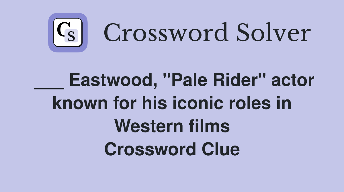 Eastwood, "Pale Rider" actor known for his iconic roles in Western